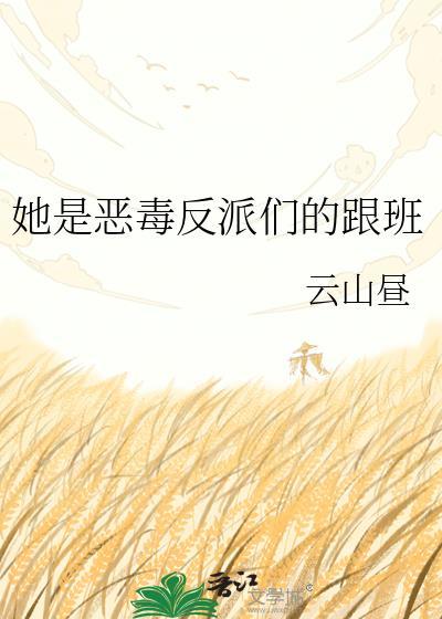 她是恶毒反派们的跟班笔趣阁