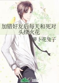 加错好友后每天和死对头续火花萝卜花兔