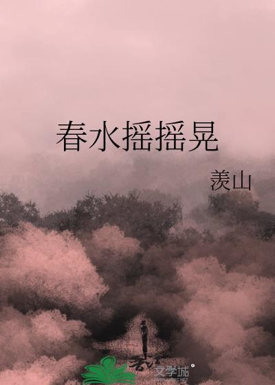春水摇摇晃羡山TXT版