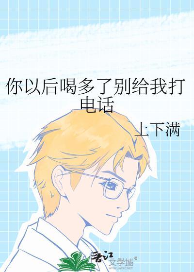 你以后喝多了别给我打电话by