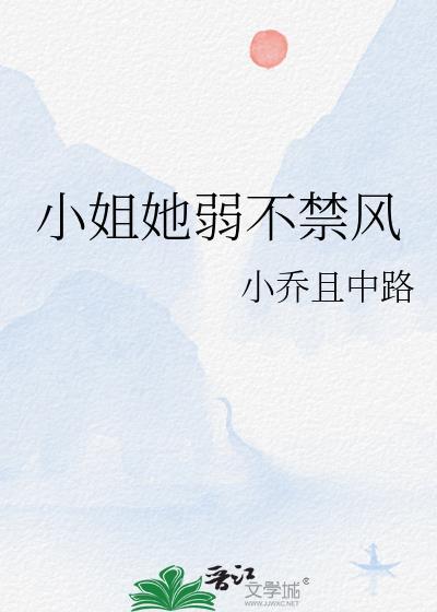 小姐她弱不禁风by小乔且中路免费阅读