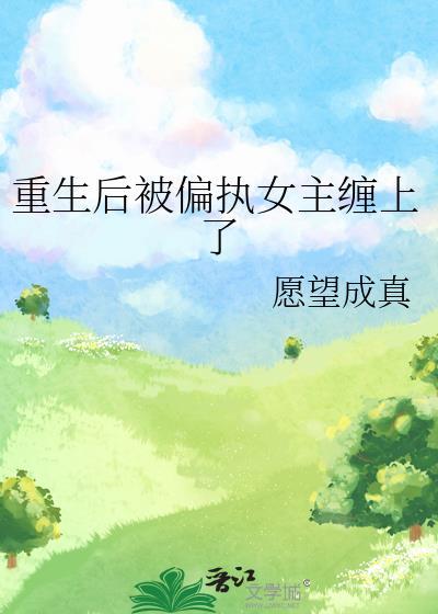 重生后被偏执女主缠上了免费