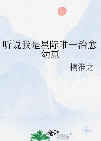 听说我是星际唯一治愈幼崽 by 楠淮之