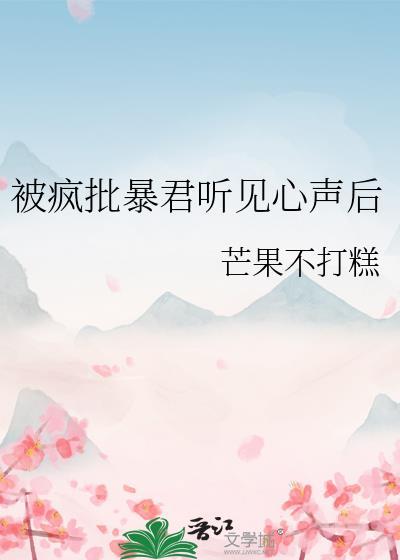被疯批暴君听见心声后芒果不打糕