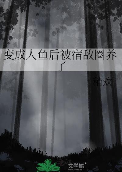 变成人鱼之后我被养了