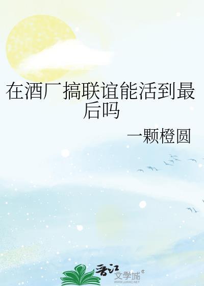 在酒厂搞联谊能活到最后吗知乎