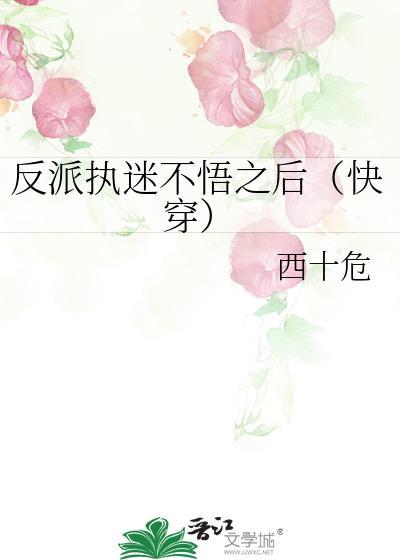 反派执迷不悟之后(快穿)(西十危)_