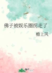 佛子被娱乐圈拐走了笔趣阁