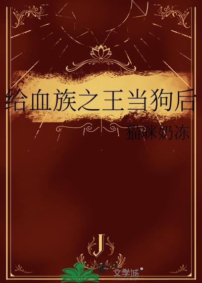 血族女王将我初拥为了女儿求书帮