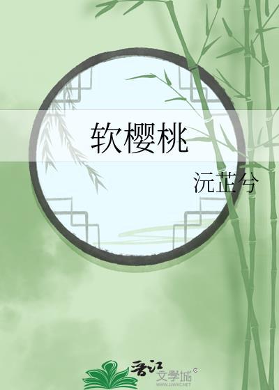软樱桃by沅芷兮全文免费阅读