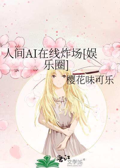人间ai在线炸场娱乐圈免费阅读