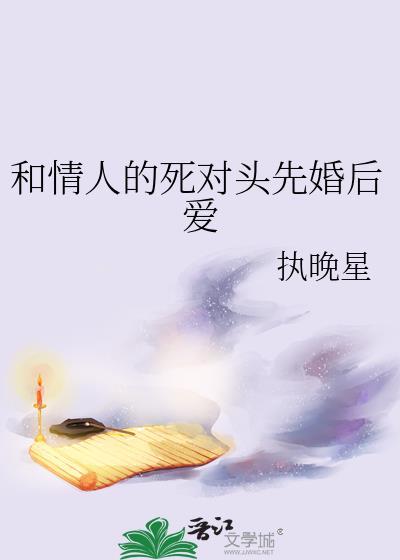 和情人的死对头先婚后爱了