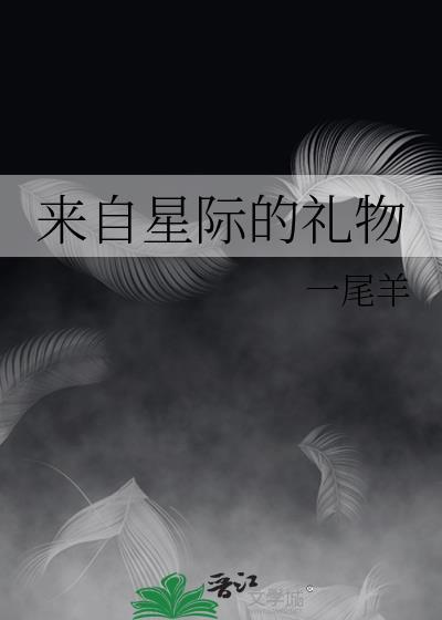 来自星际的礼物一尾羊txt