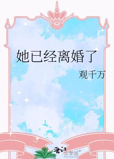 她已经离婚了观千万笔趣阁