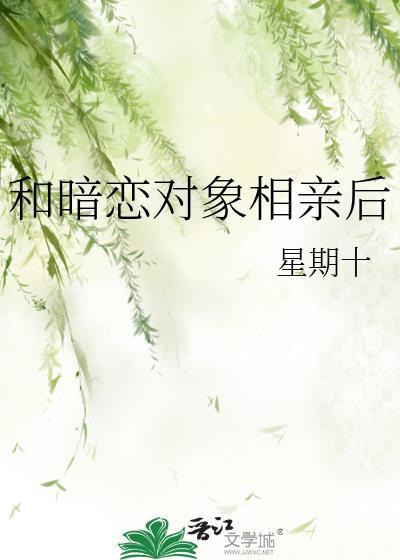 和暗恋对象相亲后星期十免费阅读