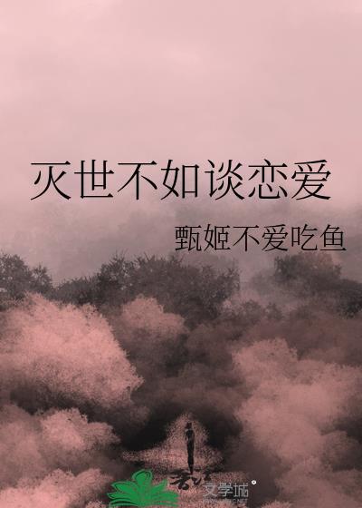 灭世不如谈恋爱by甄姬免费阅读
