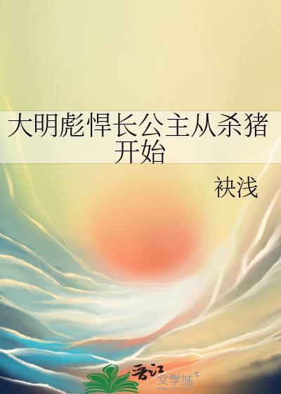 大明彪悍长公主从杀猪开始 袂浅 笔趣阁