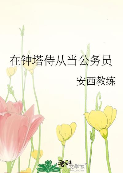 在钟塔侍从当公务员 安西教练 笔趣阁