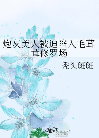 炮灰美人被迫陷入毛茸茸修罗场作