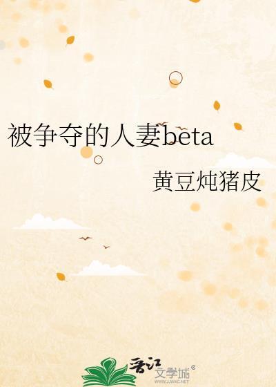 被争夺的人妻beta(黄豆炖猪皮)