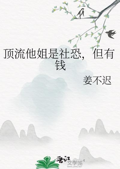 顶流他姐是社恐但有钱姜不迟