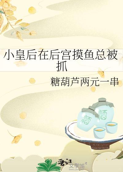 小皇后在后宫摸鱼总被抓