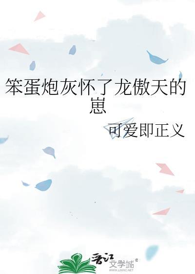 笨蛋炮灰怀了龙傲天的崽