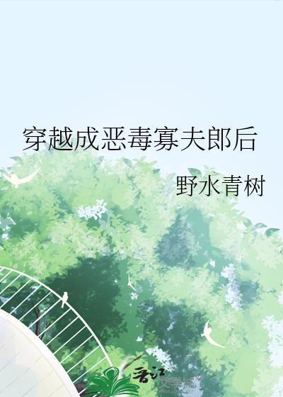 穿越成恶毒寡夫郎后