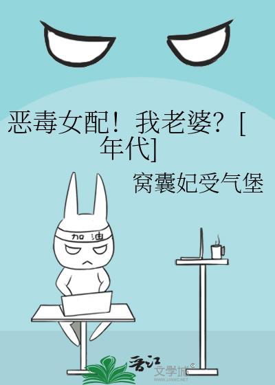 恶毒女配！我老婆？[年代]