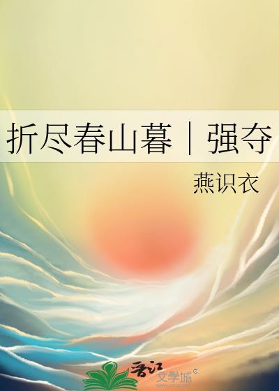 折尽春山暮|强夺