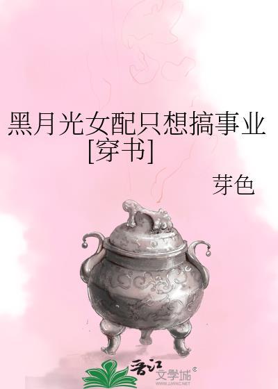 黑月光女配只想搞事业[穿书]